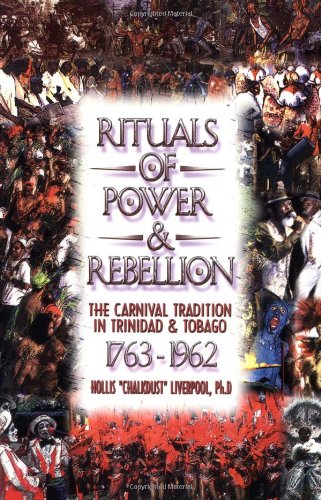 Rituals of Power & Rebellion: The Carnival Tradition in Trinidad & Tobago 1763-1962