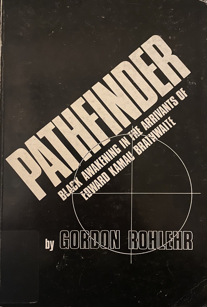 Pathfinder: Black Awakening in the Arrivants of Edward Kamau Brathwaite - Gordon Rohlehr