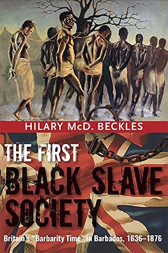 The First Black Slave Society: Britain's "Barbarity Time" in Barbados 1636-1876 - Hilary McD. Beckles  "