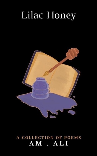 Lilac Honey: A collection of poems - by AM . ALI