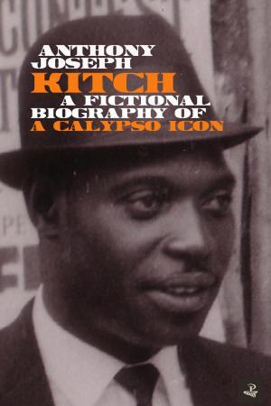Kitch: A Fictional Biography of a Calypso Icon - Anthony Joseph