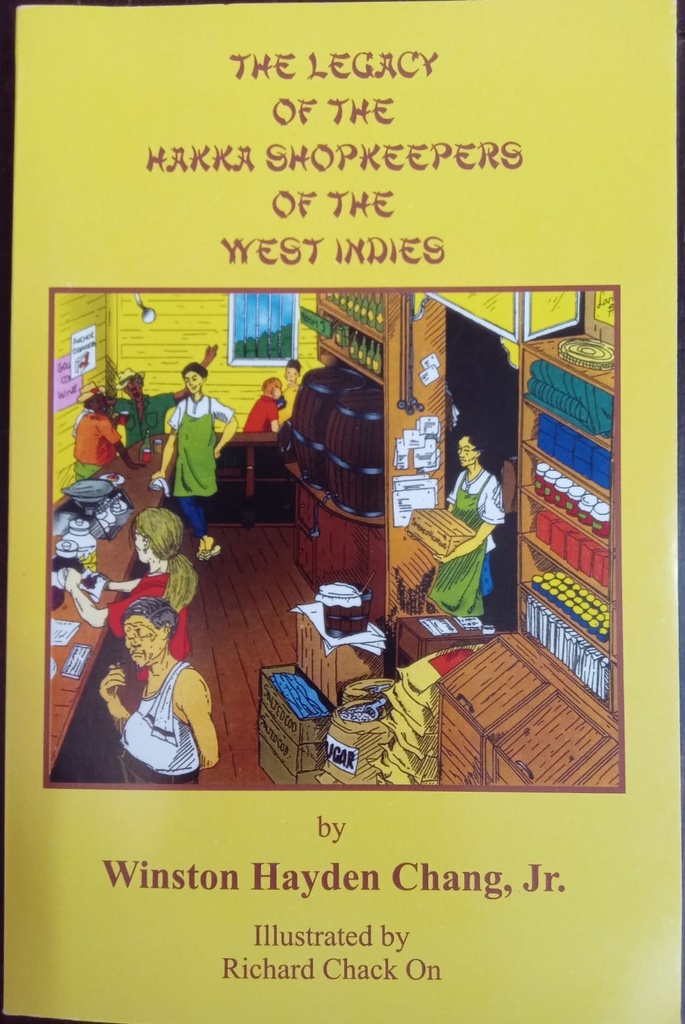 The Legacy of the Hakka Shopkeepers of the West Indies - Winston Hayden Chang, jr.