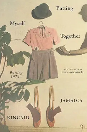 Putting Myself Together: Writing 1974– Jamaica Kincaid