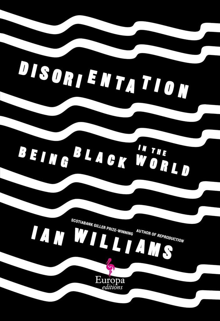 Disorientation: Being Black in the World - Ian Williams 