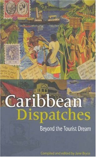 Caribbean Dispatches Beyond the Tourist Dream - Ed Jane Bryce 
