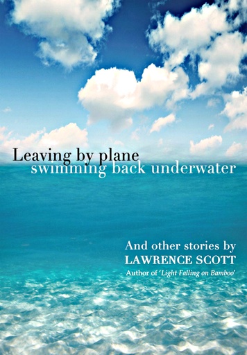 Leaving by plane swimming back underwater and other stories - Lawrence Scott