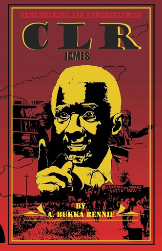 Remembering & Understanding CLR James - A. Bukka Rennie