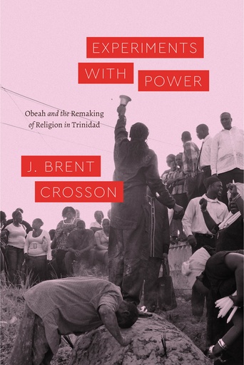 Experiments with Power: Obeah and the Remaking of Religion in Trinidad - J. Brent Crosson