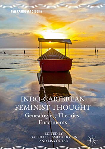 Indo-Caribbean Feminist Thought: Genealogies, Theories, Enactments- Ed. Gabrielle Jamela Hosein and Lisa Outar