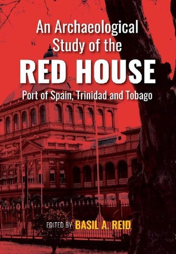 An Archaeological Study of the Red House, Port of Spain, Trinidad and Tobago - Ed Basil A. Reid