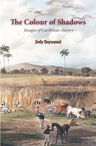 The Colour of Shadows: Images of Caribbean Slavery - Judy Raymond