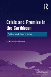 Crisis and Promise in the Caribbean: Politics and Convergence - Winston Dookeran