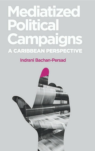 Mediatized Political Campaigns: A Caribbean Perspective-Indrani Bachan-Persad