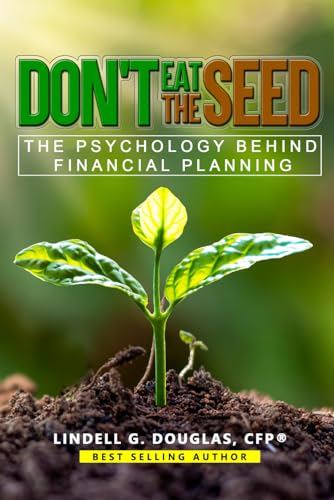 Don't Eat the Seed: The Psychology Behind Financial Planning  - Lindell G. Douglas CFP