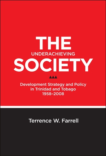 The Underachieving Society: Development Strategy and Policy in T&T 1958-2008