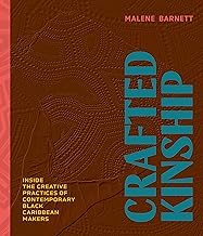 Crafted Kinship: Inside the Creative Practices of Contemporary Black Caribbean Makers - Malene Barnett