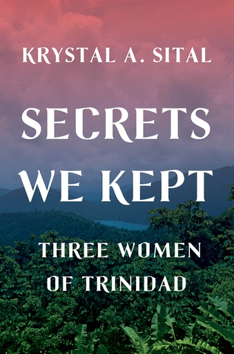 Secrets We Kept: Three Women of Trinidad-Krystal A. Sital