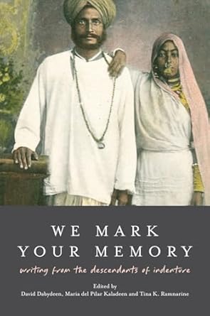 We Mark Your Memory Writing; Writing from the Descendants of Indenture  - Ed David Dabydeen