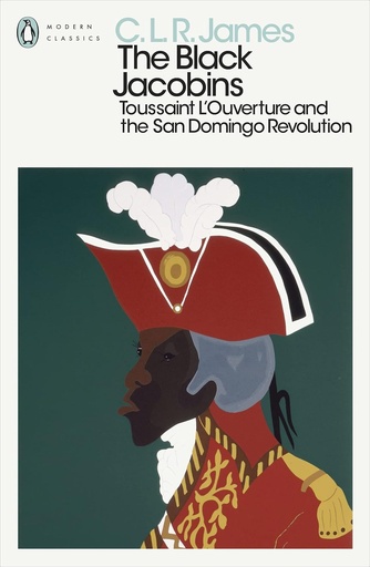 The Black Jacobins Toussaint L'Ouverture and the San Domingo Revolution 