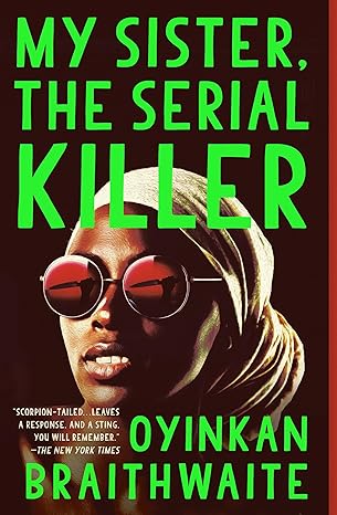 My Sister, the Serial Killer -  Oyinkan Braithwaite