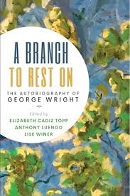 A Branch to Rest On The Autobiography of George Wright - Edited by Elizabeth Cadiz Topp, Anthony Luengo and Lise Winer