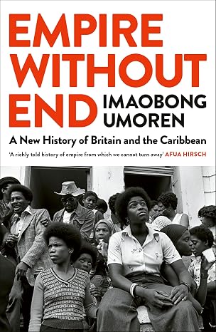 Empire Without End A New History of Britain and the Caribbean - Imaobong Umoren 