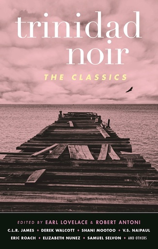 Trinidad Noir: the Classics- Ed. Earl Lovelace & Robert Antoni